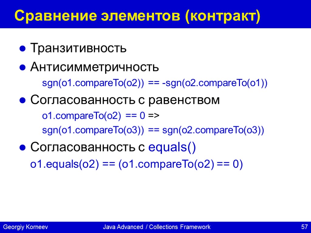 Java Advanced / Collections Framework Сравнение элементов (контракт) Транзитивность Антисимметричность sgn(o1.compareTo(o2)) == -sgn(o2.compareTo(o1)) Согласованность